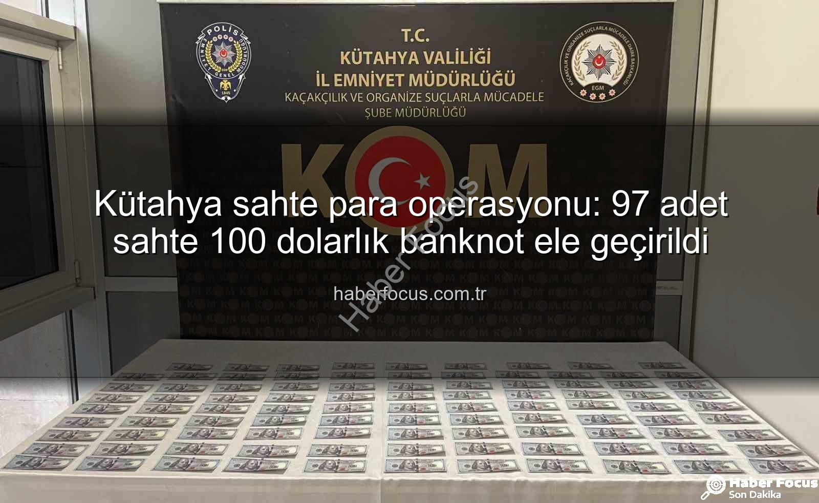 Kütahya sahte para operasyonu - Kütahya sahte para operasyonu: 97 adet sahte 100 dolarlık banknot ele geçirildi