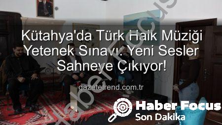 Kütahya’da Türk Halk Müziği Yetenek Sınavı: Yeni Sesler Keşfedildi, Kültür Mirası Yaşatılıyor