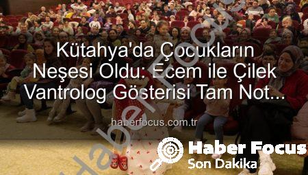 Kütahya’da Çocukların Neşesi Oldu: Ecem ile Çilek Vantrolog Gösterisi Tam Not Aldı