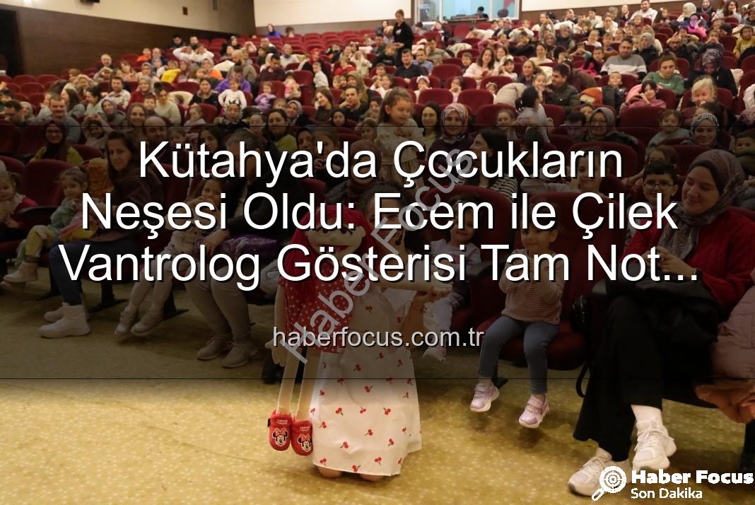 Ecem ile Çilek Vantrolog Gösterisi - Kütahya'da Çocukların Neşesi Oldu: Ecem ile Çilek Vantrolog Gösterisi Tam Not Aldı
