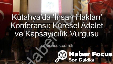 Kütahya’da ‘İnsan Hakları’ Konferansı: Küresel Adalet ve Kapsayıcılık Vurgusu