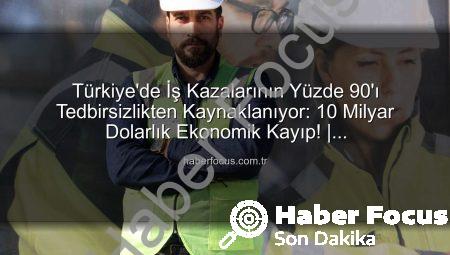Türkiye’de İş Kazalarının Yüzde 90’ı Tedbirsizlikten Kaynaklanıyor: 10 Milyar Dolarlık Ekonomik Kayıp! | haberfocus.com.tr