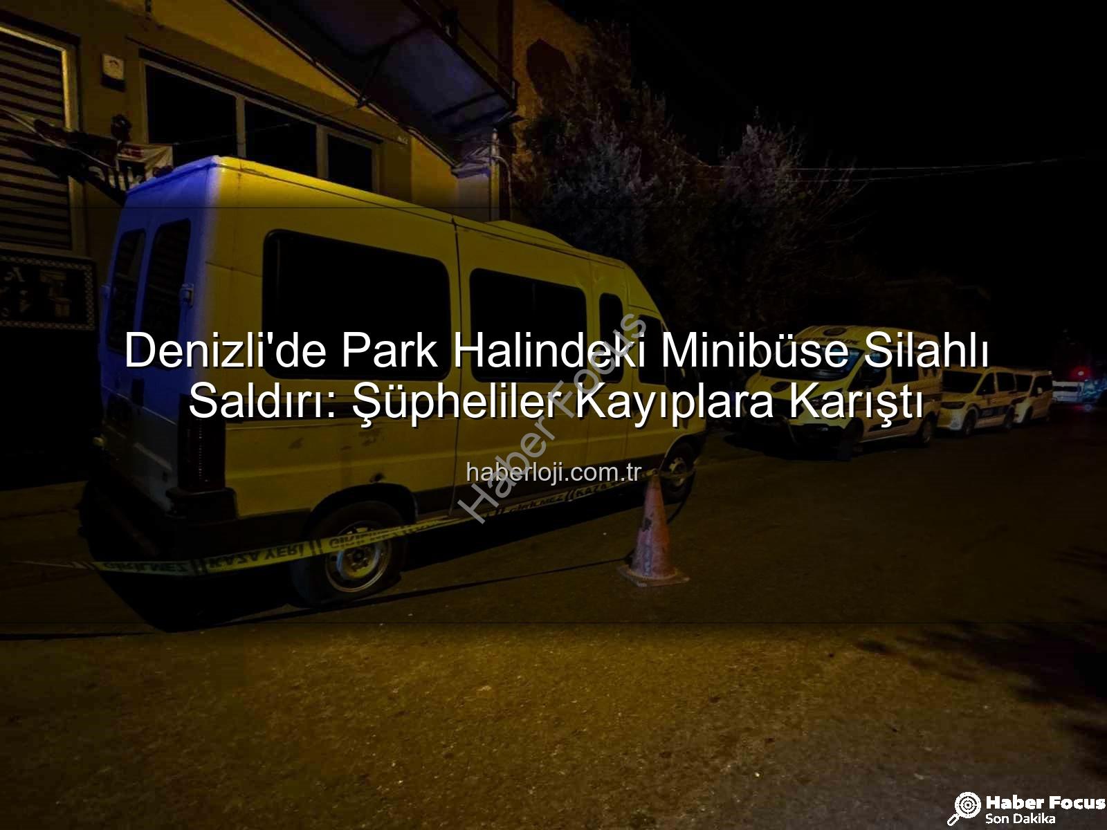 minibüse silahlı saldırı - Denizli'de Park Halindeki Minibüse Silahlı Saldırı: Kalleşçe Kurşunladılar, Kaçtılar!