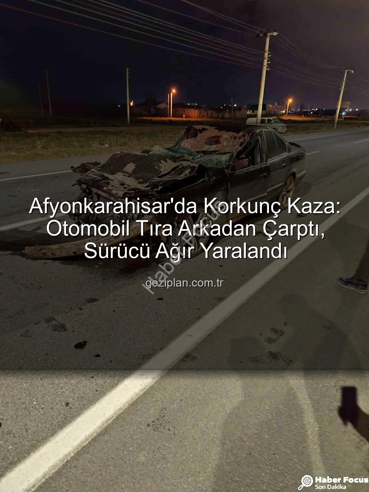 Afyonkarahisar kaza - Afyonkarahisar'da Korkunç Kaza: Otomobil Tıra Arkadan Çarptı, Sürücü Ağır Yaralandı