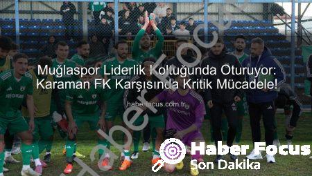 Muğlaspor Liderlik Koltuğunda Oturuyor: Karaman FK Karşısında Kritik Mücadele!