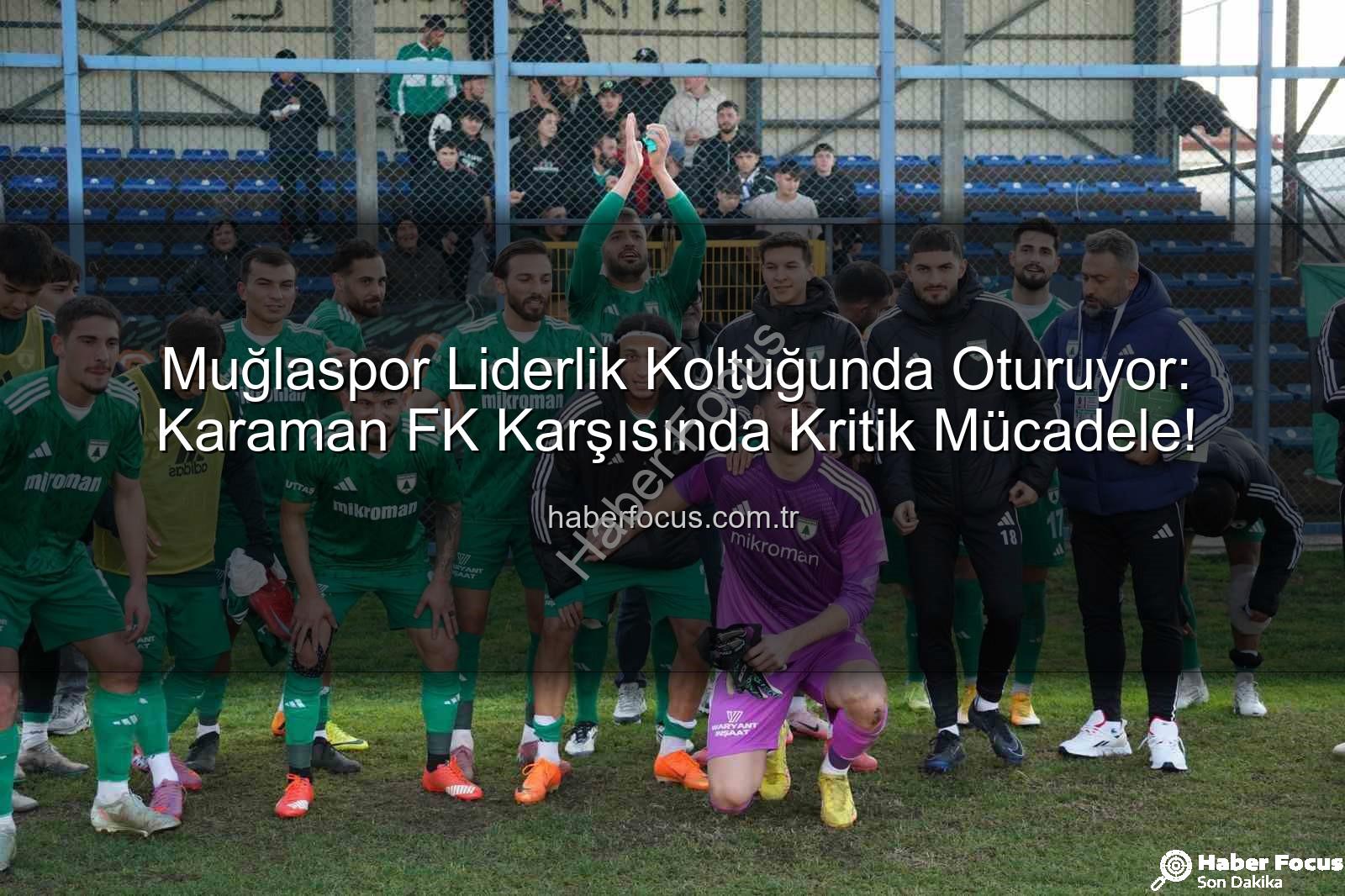 Muğlaspor Karaman FK - Muğlaspor Liderlik Koltuğunda Oturuyor: Karaman FK Karşısında Kritik Mücadele!