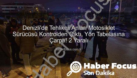 Denizli’de Tehlikeli Anlar: Motosiklet Sürücüsü Kontrolden Çıktı, Yön Tabelasına Çarptı! 2 Yaralı