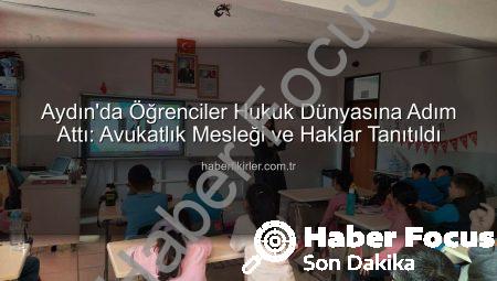 Aydın’da Öğrenciler Hukuk Dünyasına Adım Attı: Avukatlık Mesleği ve Haklar Tanıtıldı