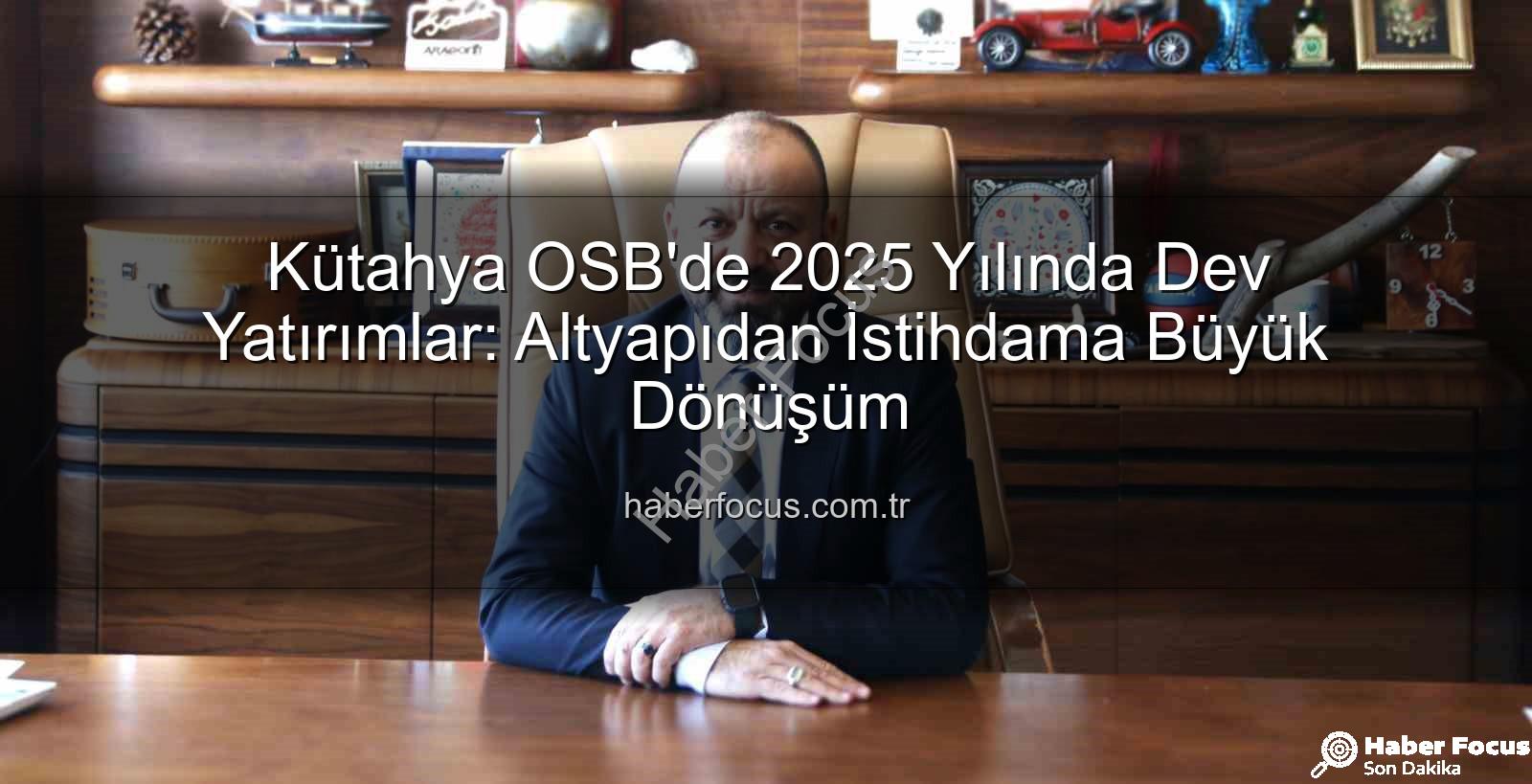 Kütahya OSB yatırımları - Kütahya OSB'de 2025 Yılında Dev Yatırımlar: Altyapıdan İstihdama Büyük Dönüşüm