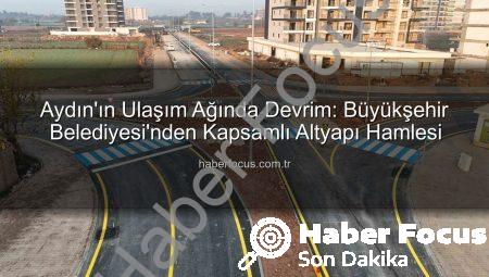 Aydın’ın Ulaşım Ağında Devrim: Büyükşehir Belediyesi’nden Kapsamlı Altyapı Hamlesi