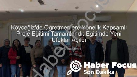Köyceğiz’de Öğretmenlere Yönelik Kapsamlı Proje Eğitimi Tamamlandı: Eğitimde Yeni Ufuklar Açıldı