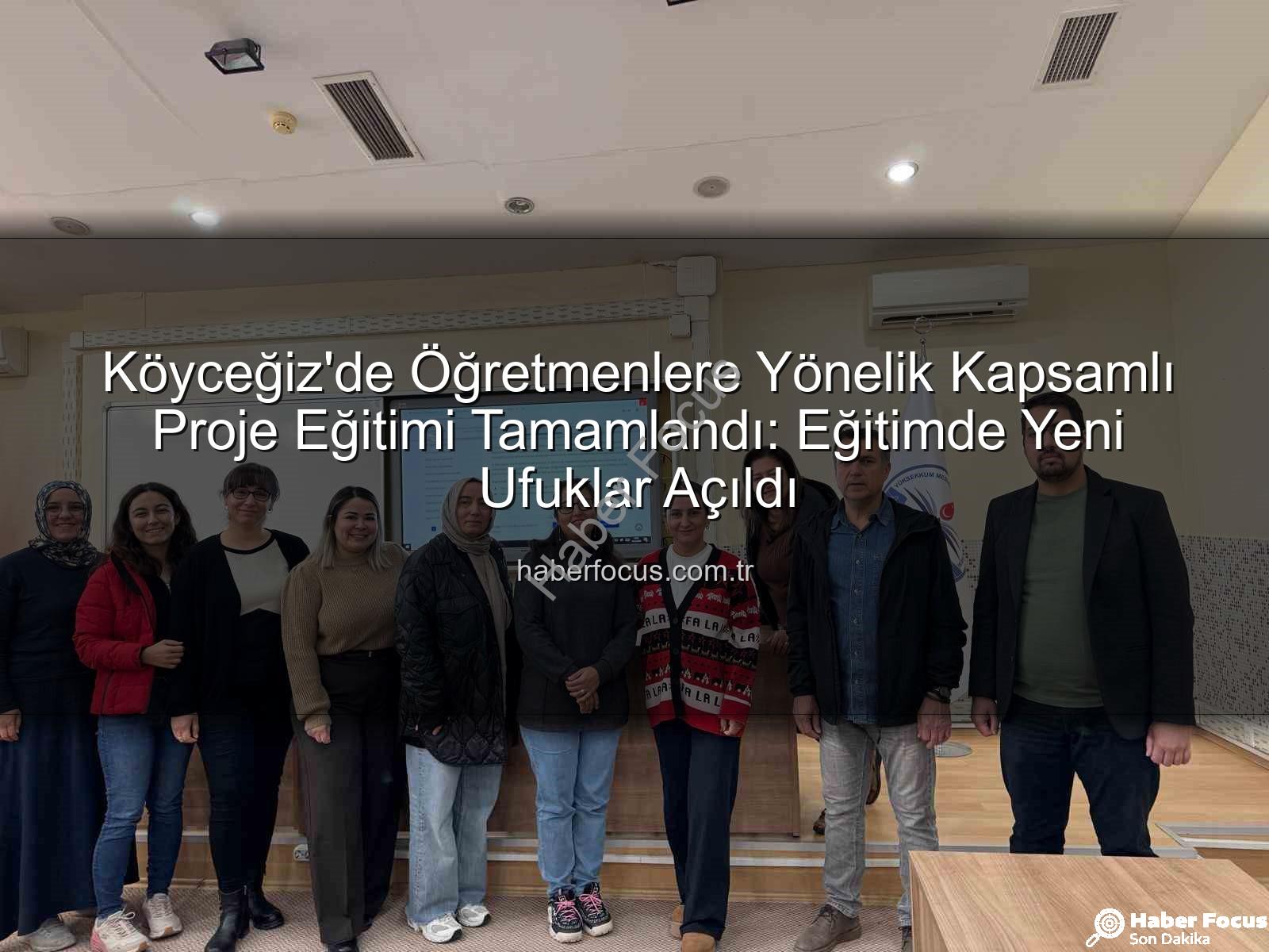 Köyceğiz öğretmen proje eğitimi - Köyceğiz'de Öğretmenlere Yönelik Kapsamlı Proje Eğitimi Tamamlandı: Eğitimde Yeni Ufuklar Açıldı