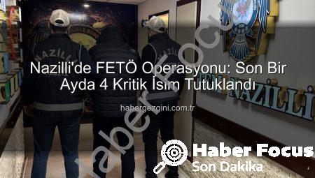 Nazilli’de FETÖ Operasyonu: 1 Ayda 4 Aranana Tutuklama!