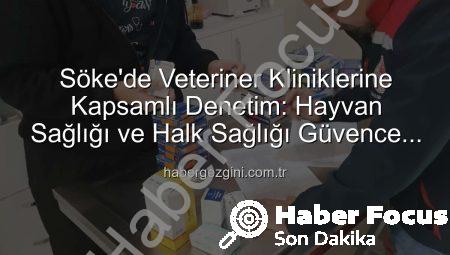 Söke’de Veteriner Kliniklerine Kapsamlı Denetim: Hayvan ve Halk Sağlığı Mercek Altında