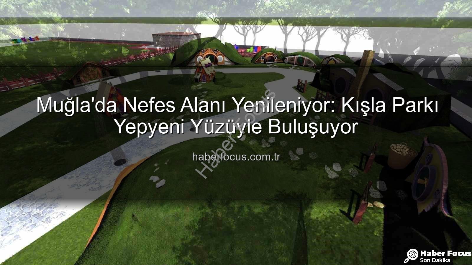 Kışla Parkı - Muğla'da Nefes Alanı Yenileniyor: Kışla Parkı Yepyeni Yüzüyle Buluşuyor