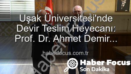 Uşak Üniversitesi’nde Devir Teslim Heyecanı: Prof. Dr. Ahmet Demir Yeni Rektör Oldu