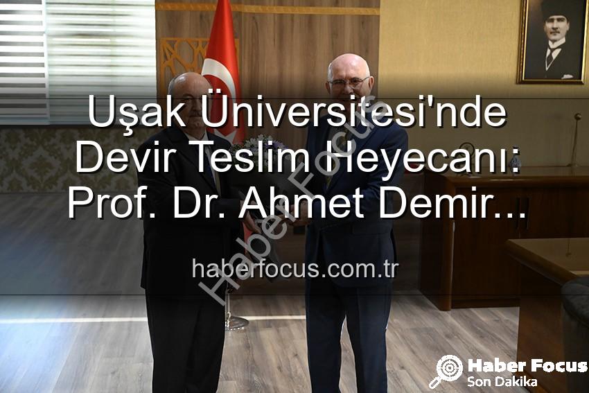 Uşak Üniversitesi Rektör - Uşak Üniversitesi'nde Devir Teslim Heyecanı: Prof. Dr. Ahmet Demir Yeni Rektör Oldu