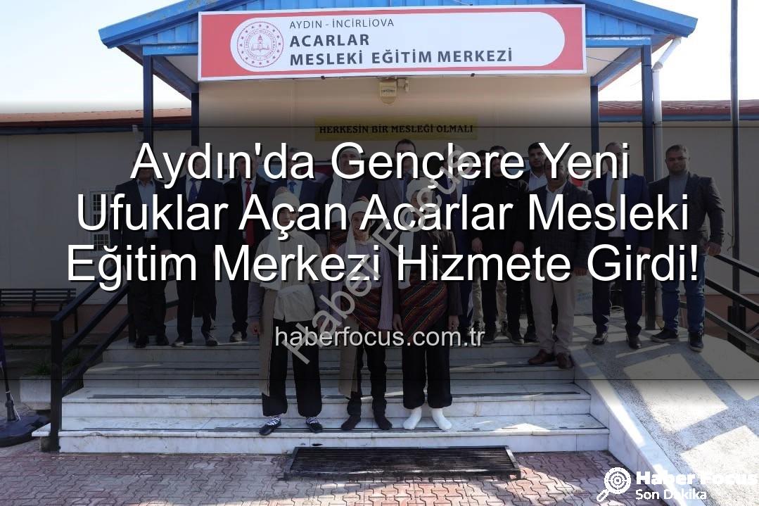 Acarlar Mesleki Eğitim Merkezi - Aydın'da Gençlere Yeni Ufuklar Açan Acarlar Mesleki Eğitim Merkezi Hizmete Girdi!