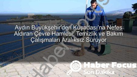 Aydın Büyükşehir’den Kuşadası’na Nefes Aldıran Çevre Hamlesi: Temizlik ve Bakım Çalışmaları Aralıksız Sürüyor
