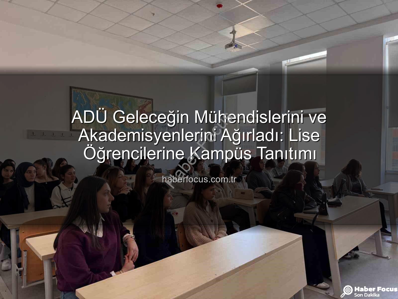 ADÜ kampüs tanıtımı - ADÜ Geleceğin Mühendislerini ve Akademisyenlerini Ağırladı: Lise Öğrencilerine Kampüs Tanıtımı