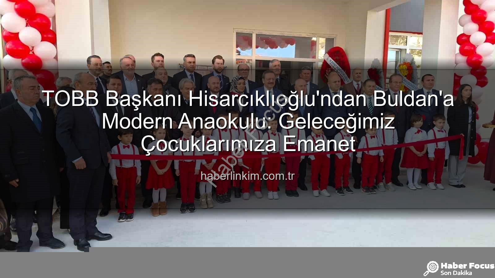 TOBB Anaokulu Buldan - Hisarcıklıoğlu'ndan Buldan'a Değerli Yatırım: TOBB Anaokulu Açıldı, Geleceğe Umut Ektik