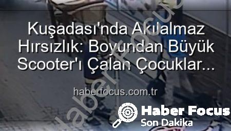Kuşadası’nda Akılalmaz Hırsızlık: Boyundan Büyük Scooter’ı Çalan Çocuklar Kamerada!