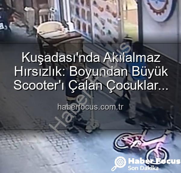 çocuk hırsızlar - Kuşadası'nda Akılalmaz Hırsızlık: Boyundan Büyük Scooter'ı Çalan Çocuklar Kamerada!