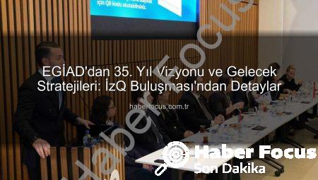 EGİAD’dan 35. Yıl Vizyonu ve Gelecek Stratejileri: İzQ Buluşması’ndan Detaylar