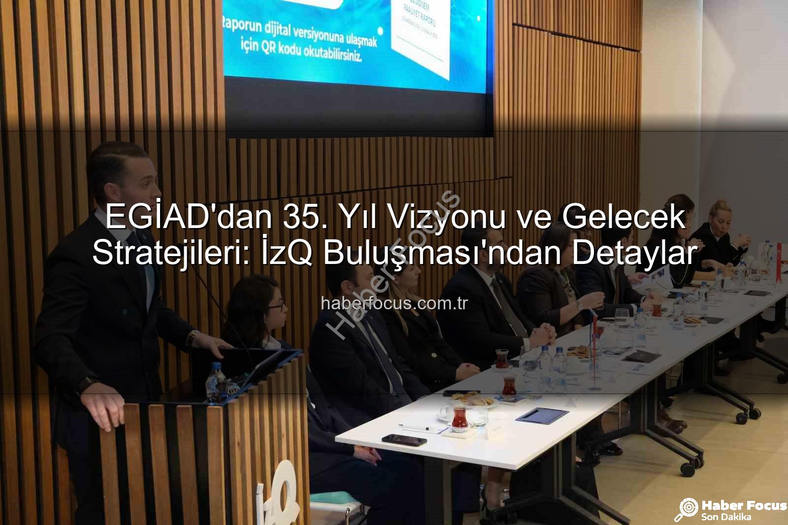 EGİAD 35. yıl - EGİAD'dan 35. Yıl Vizyonu ve Gelecek Stratejileri: İzQ Buluşması'ndan Detaylar