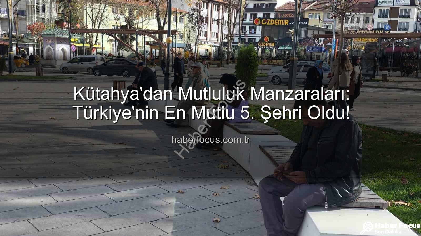 en mutlu şehir - Kütahya'dan Mutluluk Manzaraları: Türkiye'nin En Mutlu 5. Şehri Oldu!