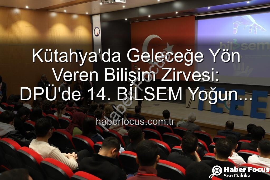 Kütahya bilişim semineri - Kütahya'da Geleceğe Yön Veren Bilişim Zirvesi: DPÜ'de 14. BİLSEM Yoğun İlgi Gördü
