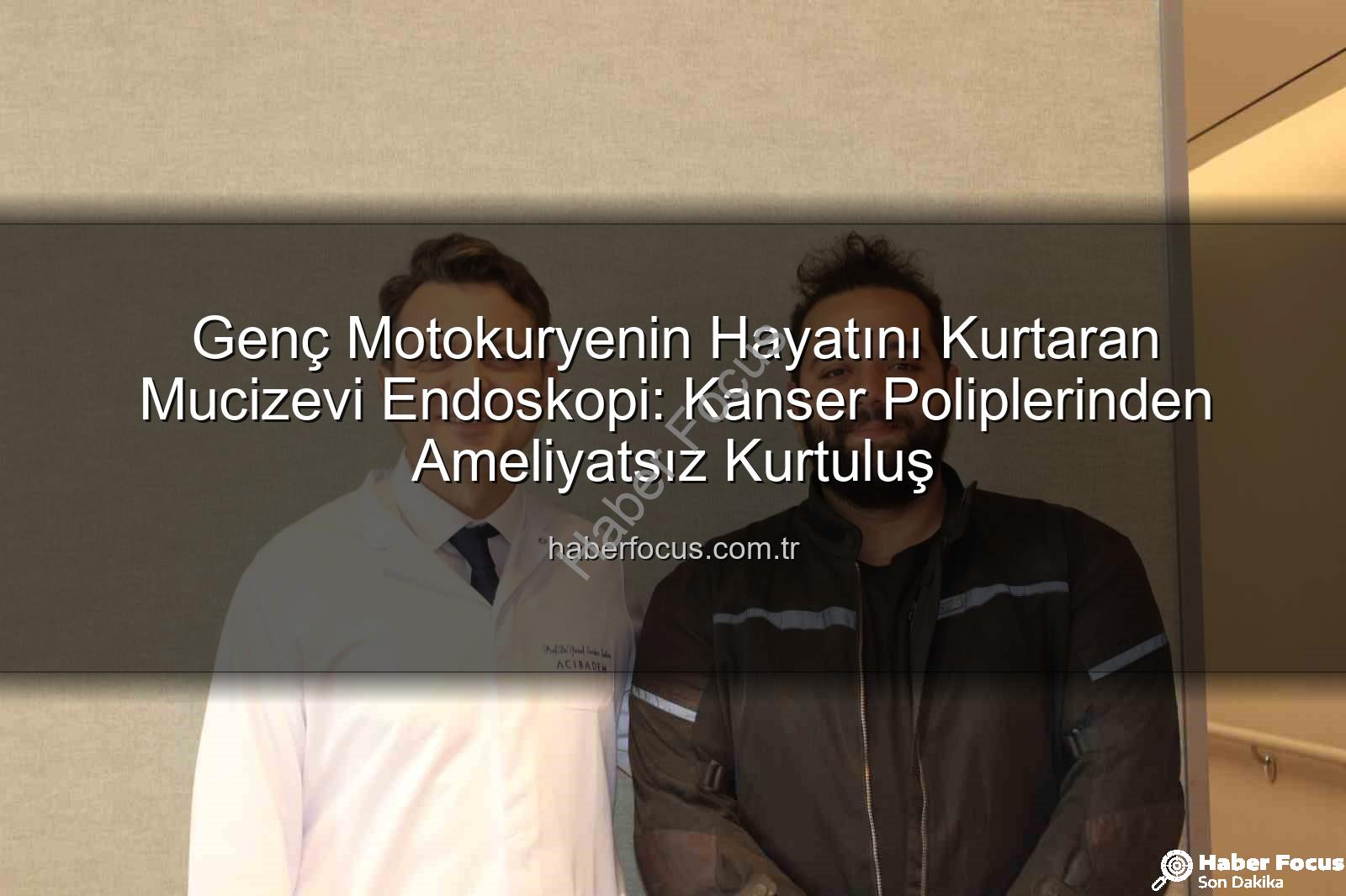 Genç Motokuryenin Hayatını Kurtaran Mucizevi Endoskopi: Kanser Poliplerinden Ameliyatsız Kurtuluş