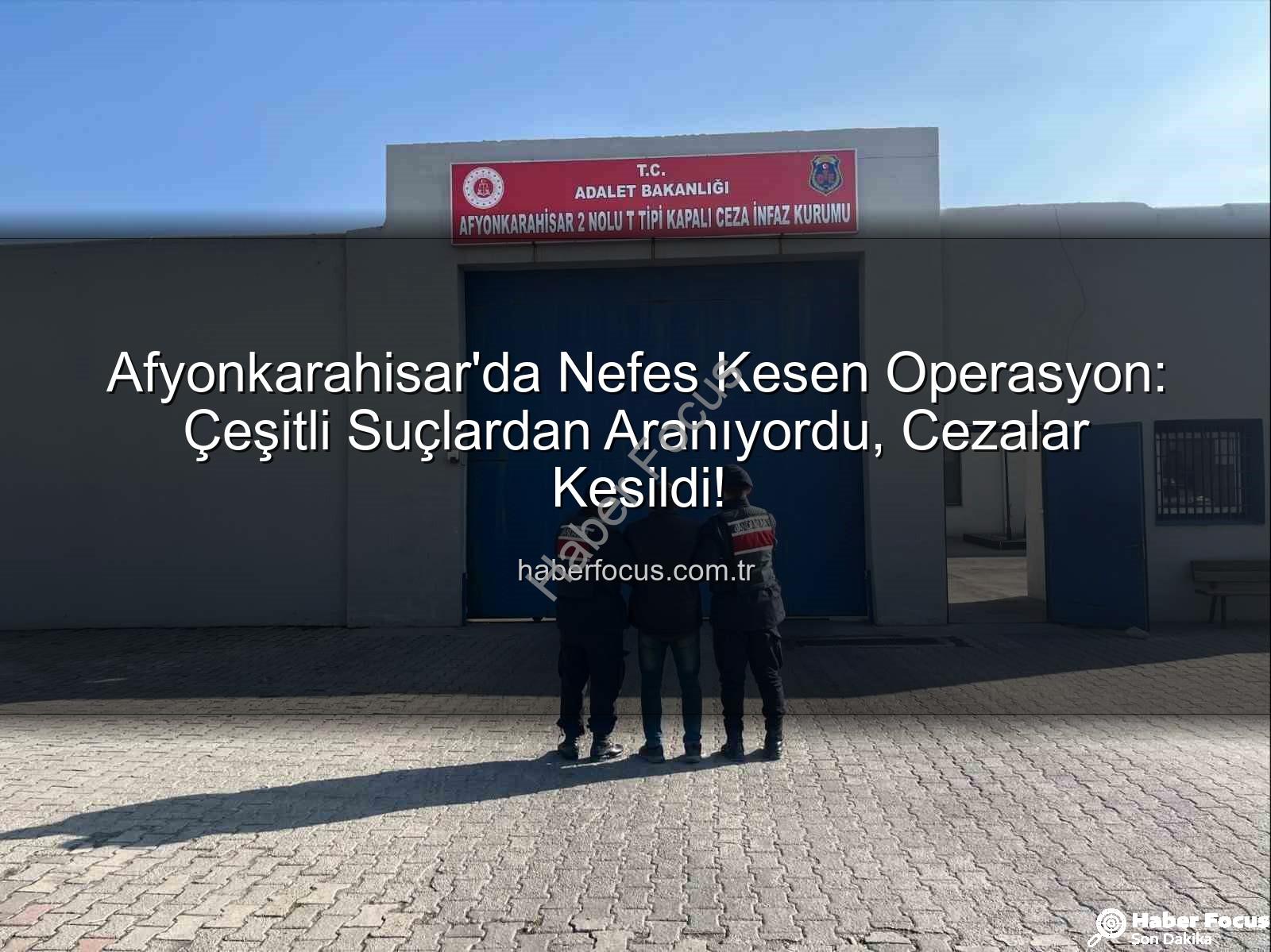 Afyonkarahisar suçlular - Afyonkarahisar'da Nefes Kesen Operasyon: Çeşitli Suçlardan Aranıyordu, Cezalar Kesildi!