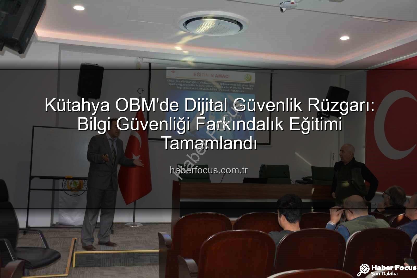 bilgi güvenliği farkındalık - Kütahya OBM'de Dijital Güvenlik Rüzgarı: Bilgi Güvenliği Farkındalık Eğitimi Tamamlandı