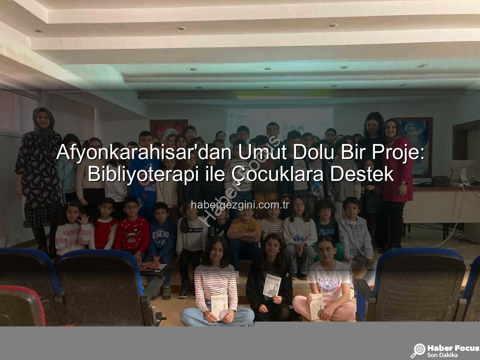 Bibliyoterapi projesi - Afyonkarahisar'dan Umut Dolu Proje: 'Bibliyoterapi' ile Çocuklara Işık Tutuluyor