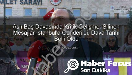 Aslı Baş Davasında Kritik Gelişme: Silinen Mesajlar İstanbul’a Gönderildi, Dava Tarihi Belli Oldu