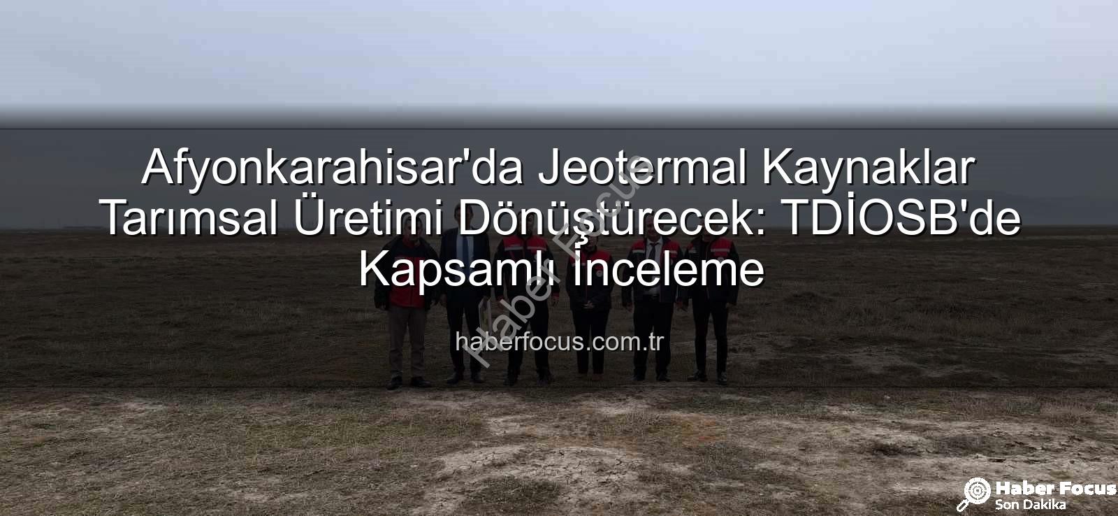 jeotermal sondaj kuyuları - Afyonkarahisar'da Jeotermal Kaynaklar Tarımsal Üretimi Dönüştürecek: TDİOSB'de Kapsamlı İnceleme