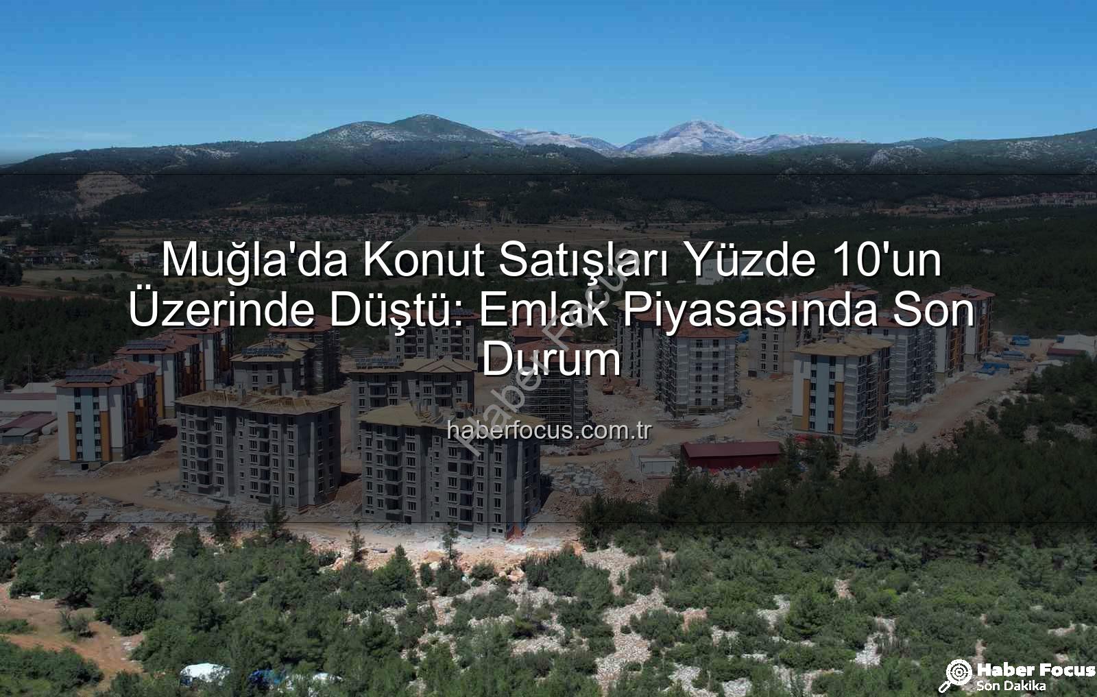 Muğla konut satışları - Muğla'da Konut Satışları Yüzde 10'un Üzerinde Düştü: Emlak Piyasasında Son Durum
