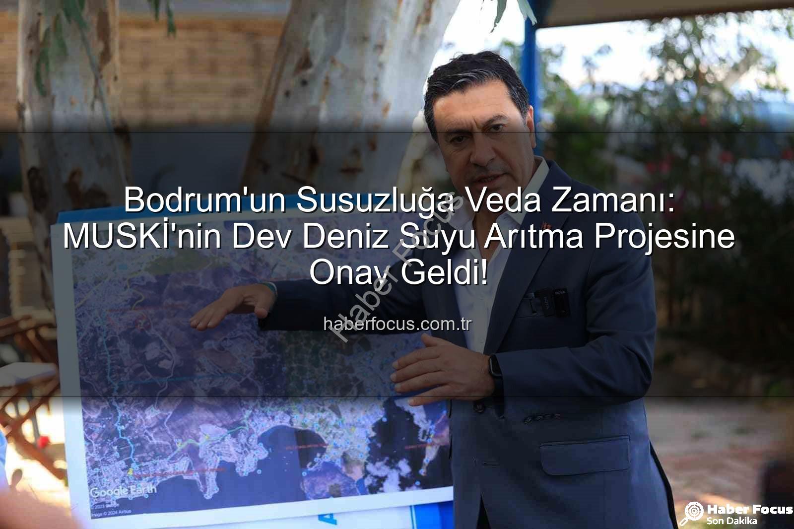 deniz suyu arıtma - Bodrum'un Susuzluğa Veda Zamanı: MUSKİ'nin Dev Deniz Suyu Arıtma Projesine Onay Geldi!
