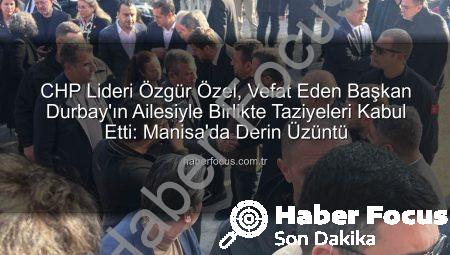 CHP Lideri Özgür Özel, Vefat Eden Başkan Durbay’ın Ailesiyle Birlikte Taziyeleri Kabul Etti: Manisa’da Derin Üzüntü