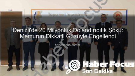 Denizli’de 20 Milyonluk Dolandırıcılık Şoku: Memurun Dikkatli Gözüyle Engellendi