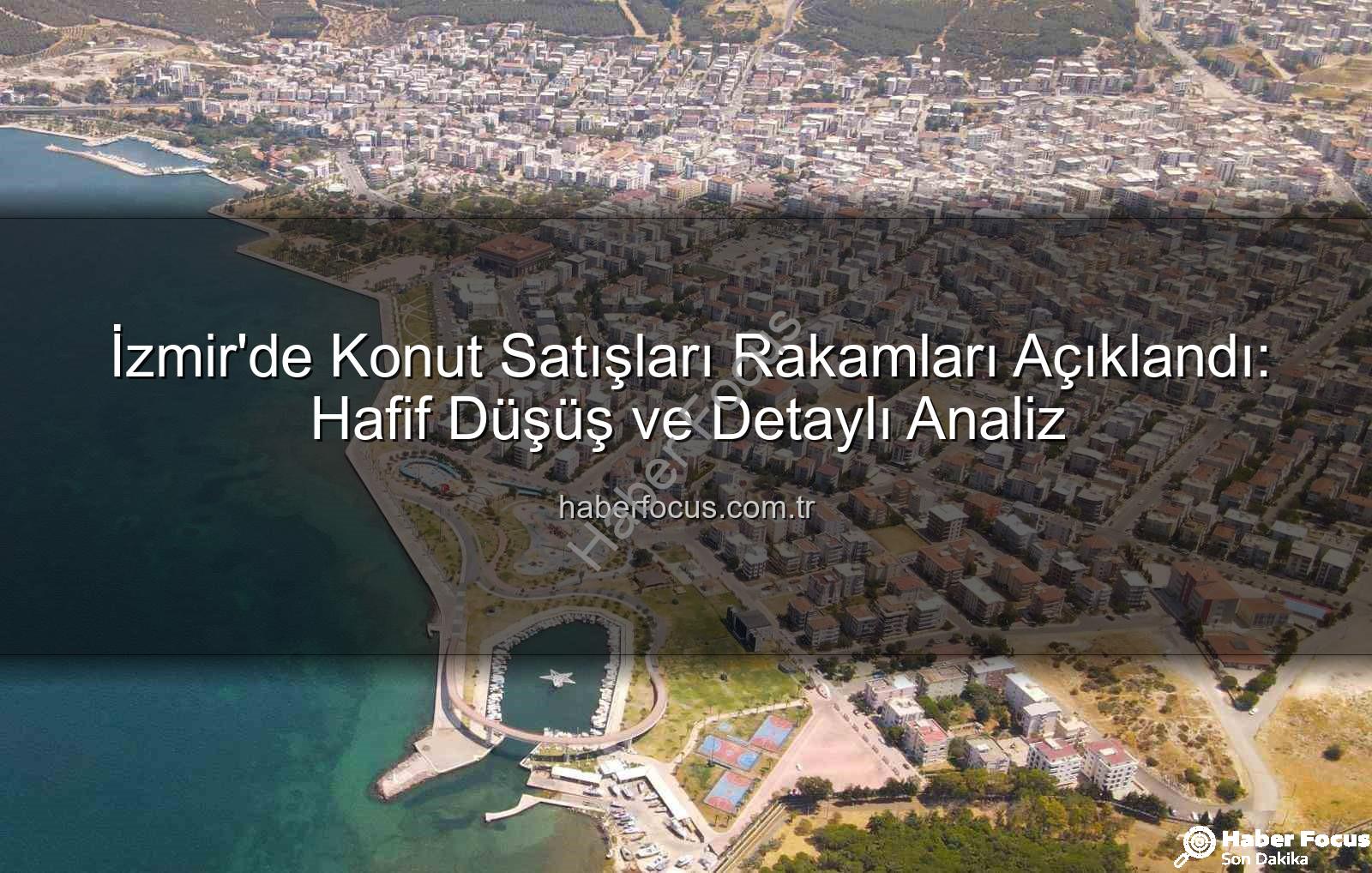İzmir konut satışları - İzmir'de Konut Satışları Rakamları Açıklandı: Hafif Düşüş ve Detaylı Analiz