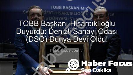TOBB Başkanı Hisarcıklıoğlu Duyurdu: Denizli Sanayi Odası (DSO) Dünya Devi Oldu!