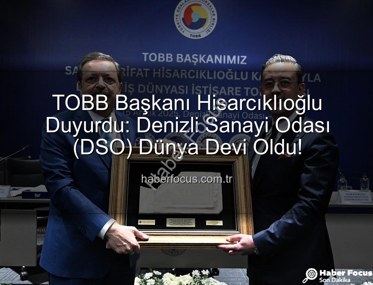 Denizli Sanayi Odası - TOBB Başkanı Hisarcıklıoğlu Duyurdu: Denizli Sanayi Odası (DSO) Dünya Devi Oldu!