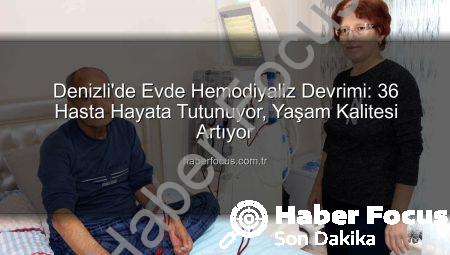Denizli’de Evde Hemodiyaliz Devrimi: 36 Hasta Hayata Tutunuyor, Yaşam Kalitesi Artıyor