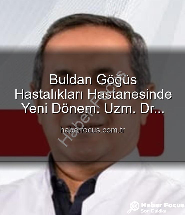 Buldan Göğüs Hastanesi - Buldan Göğüs Hastalıkları Hastanesinde Yeni Dönem: Uzm. Dr. Nurettin Şahin Başhekimlik Koltuğuna Oturdu