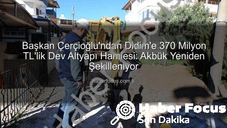Başkan Çerçioğlu’ndan Didim’e 370 Milyon TL’lik Dev Altyapı Hamlesi: Akbük Yeniden Şekilleniyor