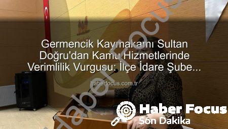Germencik Kaymakamı Sultan Doğru’dan Kamu Hizmetlerinde Verimlilik Vurgusu: İlçe İdare Şube Başkanları Toplantısı Gerçekleştirildi
