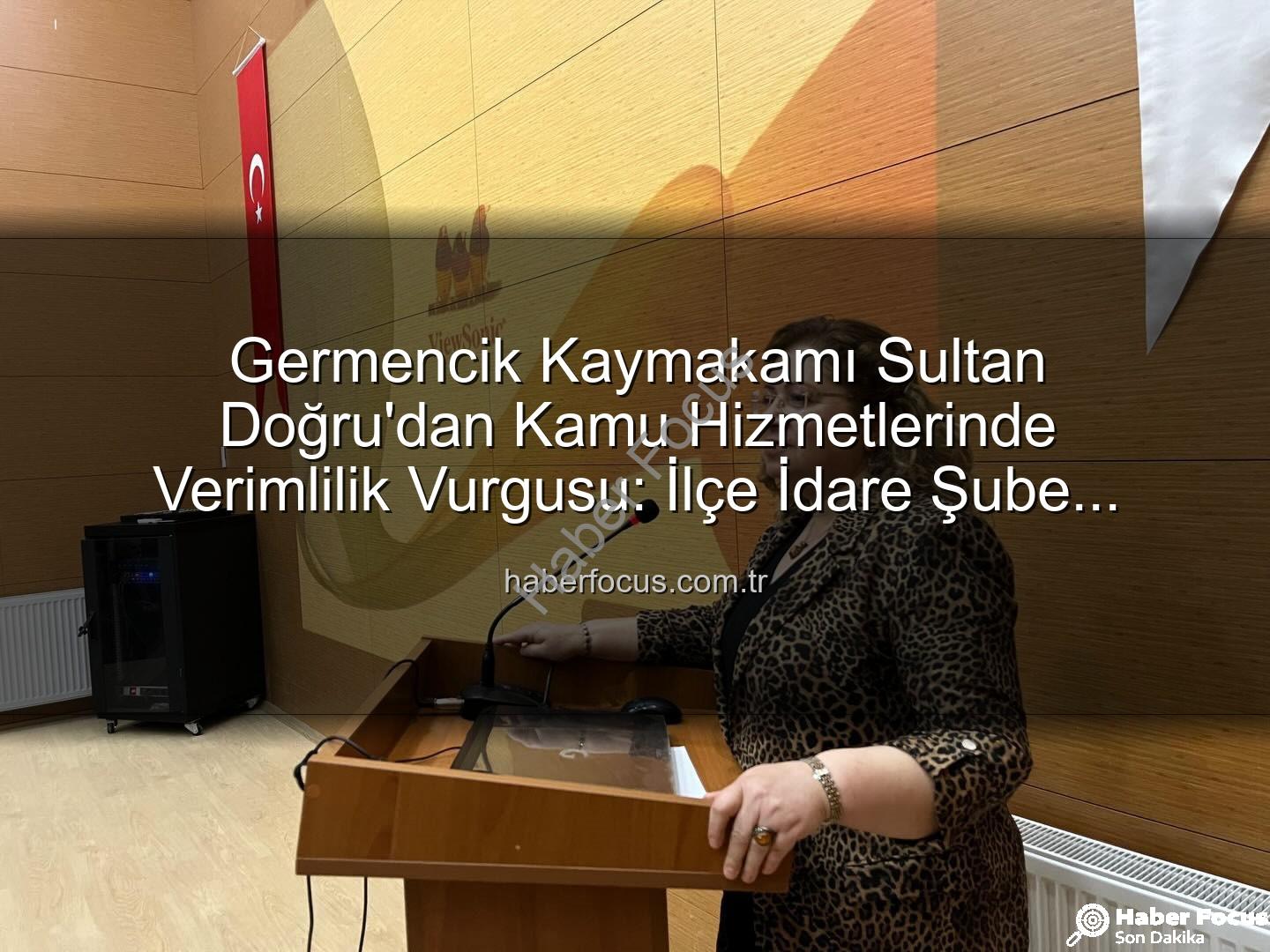 Kaymakam Sultan Doğru - Germencik Kaymakamı Sultan Doğru'dan Kamu Hizmetlerinde Verimlilik Vurgusu: İlçe İdare Şube Başkanları Toplantısı Gerçekleştirildi