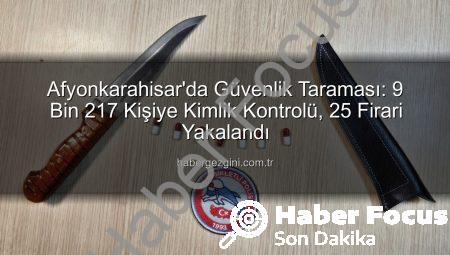 Afyonkarahisar’da Nefes Kesen Polis Operasyonu: 9 Bin 217 Kimlik Sorgusu, 25 Firari Zanlı ve Ele Geçirilenler!